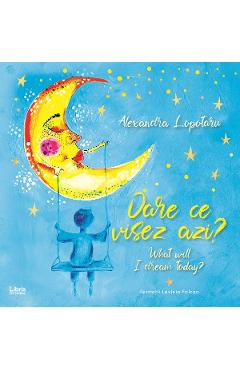 Oare ce visez azi? What will I dream today?- Alexandra Lopotaru