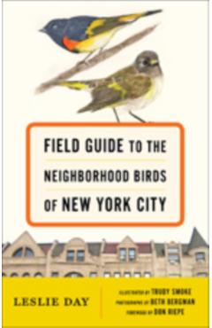 Field Guide to the Neighborhood Birds of New York City - Leslie Day
