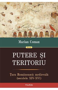 eBook Putere si teritoriu. Tara Romaneasca medievala (secolele XIV-XVI) - Marian Coman