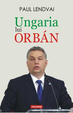 Ungaria lui Orban – Paul Lendvai Istorie imagine 2022