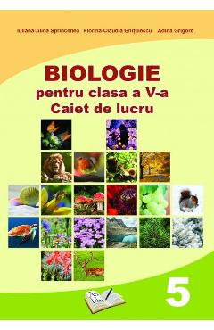 Biologie – Clasa 5 – Caiet de lucru – Iuliana-Alina Sprincenea, Florina-Claudia Ghitulescu Adina Grigore