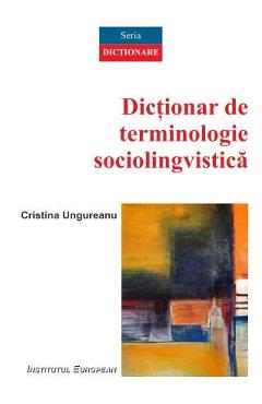 Dictionar de terminologie sociolingvistica – Cristina Ungureanu Cristina 2022