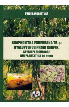 Grapholitha Funebrana Tr. si Hyalopterus Pruni Geoffr. Specii periculoase din plantatiile de pruni - Ovidiu Andrei Tuca