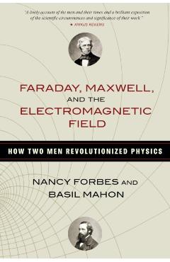 Faraday, Maxwell, and the Electromagnetic Field - Nancy Forbes