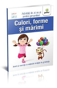 Culori, forme si marimi 3-4 ani - Activitati de zi cu zi pentru prescolari - GAMA