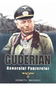 Guderian, generalul panzerelor – Kenneth Macksey Biografii