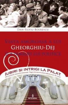 Iubiri si intrigi la palat Vol. 7: Viata amoroasa a lui Gheorghiu-Dej si a familiei lui politice – Dan-Silviu Boerescu amoroasa imagine 2022