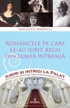 Iubiri si intrigi la palat Vol.11: Romancele pe care le-au iubit regii din lumea intreaga – Dan-Silviu Boerescu Dan-Silviu Boerescu imagine 2022