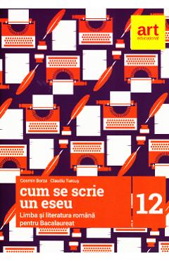 Limba romana pentru Bacalaureat. Cum se scrie un eseu - Clasa 12 - Cosmin Borza, Claudiu Turcus - GRUPUL EDITORIAL ART