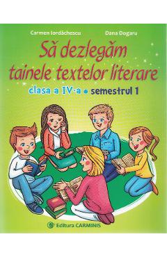 Sa dezlegam tainele textelor literare - Clasa 4 Sem.1 (I) - Carmen Iordachescu, Dana Dogaru