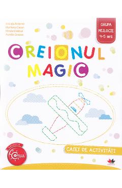 Creionul Magic 4-5 ani Grupa mijlocie Caiet – Ancuta Antemir, Marilena Cazan 4.5