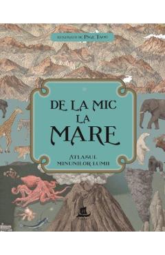 De la mic la mare. Atlasul minunilor lumii - Kate Baker, Zanna Davidson
