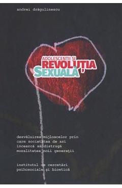 Adolescentii si revolutia sexuala - Andrei Dragulinescu