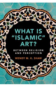 What is \'Islamic\' Art? - Wendy M  K Shaw