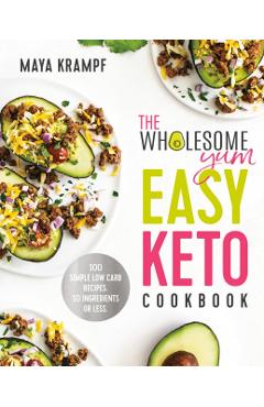 Wholesome Yum Easy Keto Cookbook - Maya Krampf