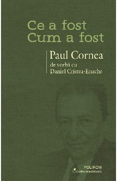 eBook Ce a fost - Cum a fost. Paul Cornea de vorba cu Daniel Cristea-Enache - Daniel Cristea-Enache