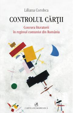 eBook Controlul cartii. Cenzura literaturii in regimul comunist din Romania - Liliana Corobca