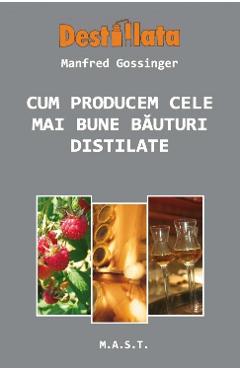 Cum producem cele mai bune bauturi distilate - Manfred Gossinger