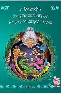 A Legszebb Magyar Sarkanyos Es Boszorkanyos Mesek (Cele mai frumoase povesti unguresti cu vraji) Boszorkanyos