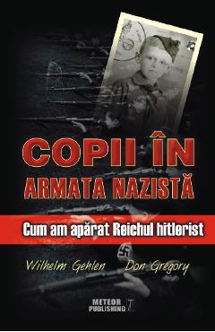 Copii In Armata Nazista - Wilhelm Gehlen, Don Gregory