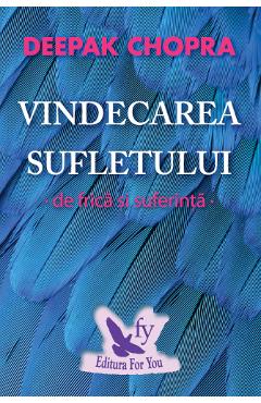 Vindecarea sufletului de frica si suferinta - Deepak Chopra