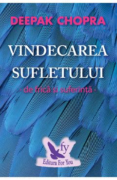 Vindecarea sufletului de frica si suferinta - Deepak Chopra