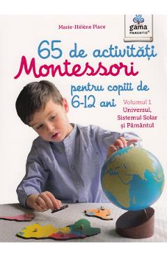 65 De Activitati Montessori Pentru Copiii De 6-12 Ani. Vol.1: Universul, Sistemul Solar Si Pamantul - Marie-helene Place