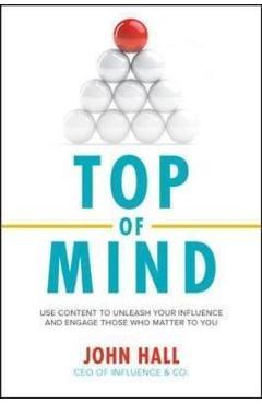 Top of Mind: Use Content to Unleash Your Influence and Engag - John Hall