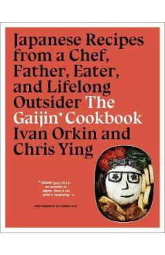 Gaijin Cookbook: Japanese Recipes from a Chef, Father, Eater - Ivan Orkin