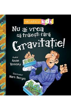 Nu ai vrea sa traiesti fara: Gravitatie! - Anne Rooney