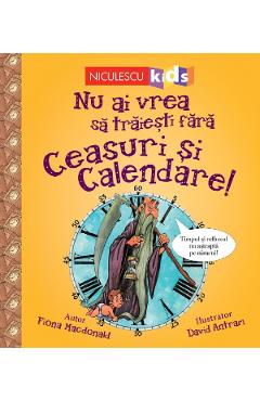 Nu Ai Vrea Sa Traiesti Fara: Ceasuri Si Calendare! - Fiona Macdonald