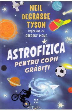 Astrofizica Pentru Copii Grabiti - Neil De Grasse Tyson, Gregory Mone