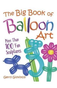 Big Book of Balloon Art - Gerry Giovinco