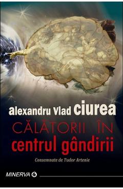 Calatorii in centrul gandirii - Alexandru Vlad Ciurea