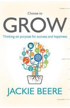 Grow: Change your mindset, change your life - a practical guide to thinking on purpose - Jackie Beere