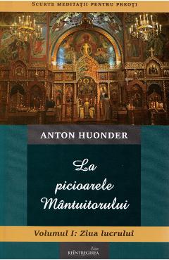 La picioarele Mantuitorului. Vol.1: Ziua lucrului - Anton Hounder - REINTREGIREA