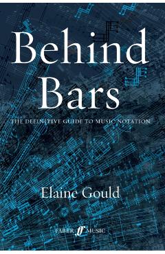 Behind Bars: The Definitive Guide to Music Notation