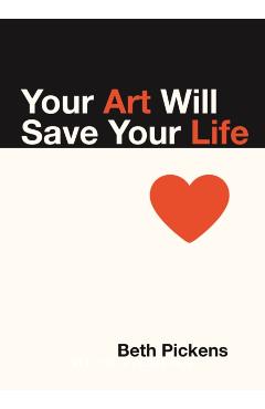 Your Art Will Save Your Life - Beth Pickens