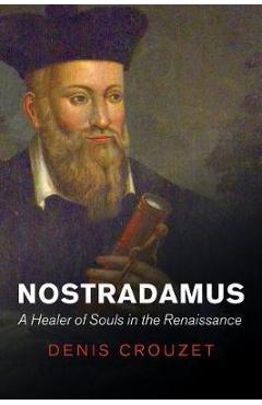 Nostradamus: A Healer of Souls in the Renaissance - Denis Crouzet