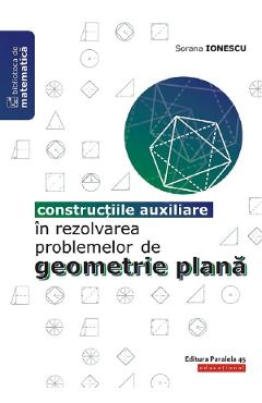 Constructiile auxiliare in rezolvarea problemelor de geometrie plana – Sorana Ionescu Auxiliare