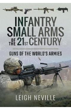 Infantry Small Arms of the 21st Century - Leigh Neville