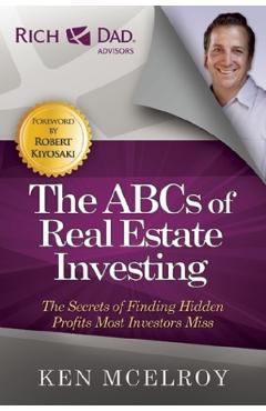 The ABCs of Real Estate Investing: The Secrets of Finding Hidden Profits Most Investors Miss - Ken McElroy