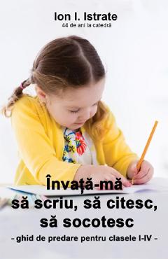 Invata-ma sa scriu, sa citesc, sa socotesc - Ion I. Istrate - LETRAS