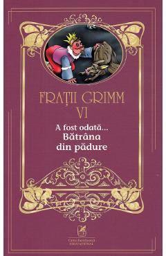 A fost odata... Batrana din padure Vol.6 - Fratii Grimm - CARTEA ROMANEASCA EDUCATIONAL