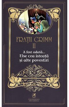 A Fost Odata... Else Cea Isteata Si Alte Povestiri Vol.2 - Fratii Grimm