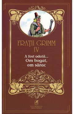 A fost odata... Om bogat, om sarac Vol.4 - Fratii Grimm - CARTEA ROMANEASCA EDUCATIONAL