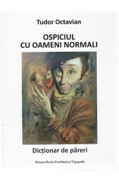 Ospiciul cu oameni normali - Tudor Octavian - DINASTY BOOKS PROEDITURA SI TIPOGRAFIE