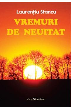 Vremuri de neuitat - Laurentiu Stancu - ECOU TRANSILVAN