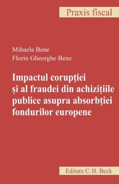 Impactul coruptiei si al fraudei din achizitiile publice asupra absorbtiei fondurilor europene Gheorghe Bene imagine 2022 cartile.ro