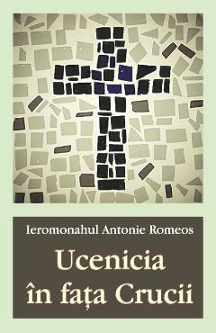 Ucenicia in fata Crucii - Ieromonahul Antonie Romeos - EGUMENITA